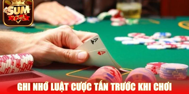 Ghi nhớ luật cược Tấn cơ bản trước khi chơi 