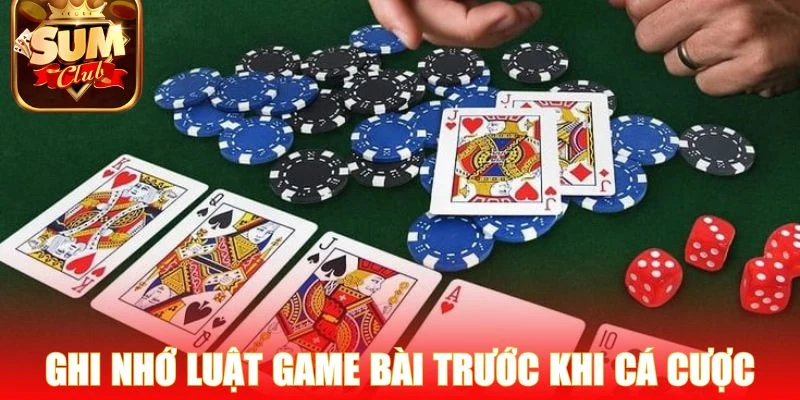 Ghi nhớ luật game bài cơ bản trước khi cá cược