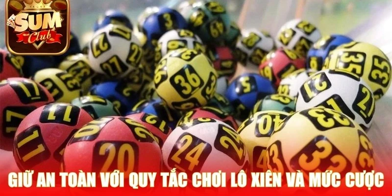 Giữ an toàn với quy tắc chơi lô xiên và mức cược hợp lý