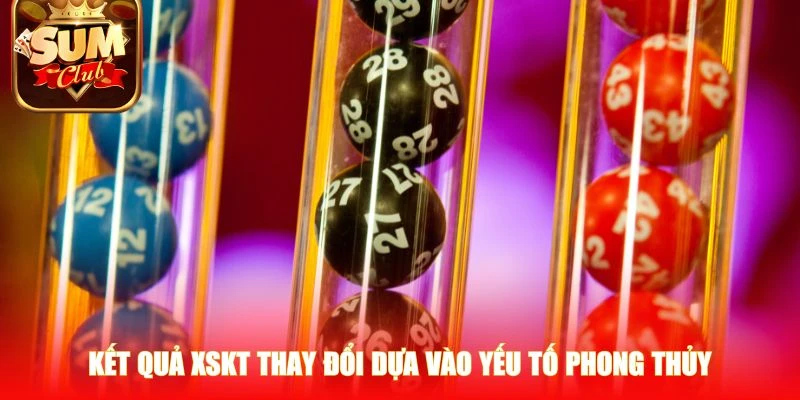 Kết quả XSKT thay đổi dựa vào yếu tố phong thủy