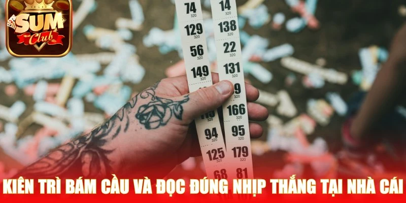 Kiên trì bám cầu và đọc đúng nhịp thắng tại nhà cái