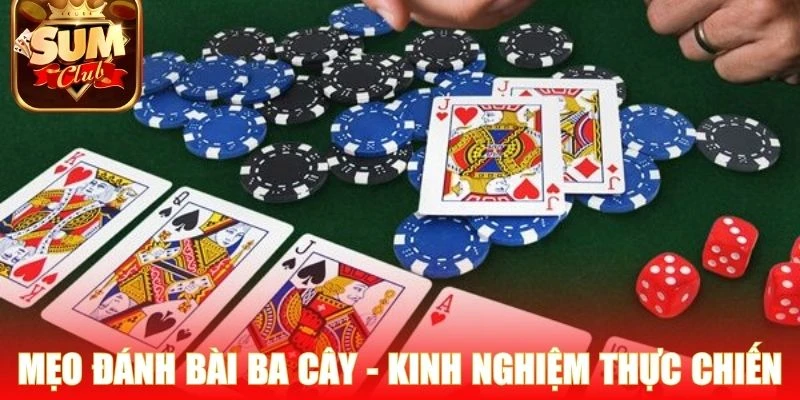 Mẹo đánh bài Ba Cây mang đến kinh nghiệm thực chiến