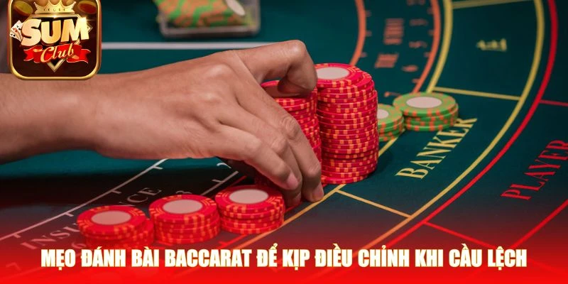 Mẹo đánh bài Baccarat để kịp điều chỉnh khi cầu lệch