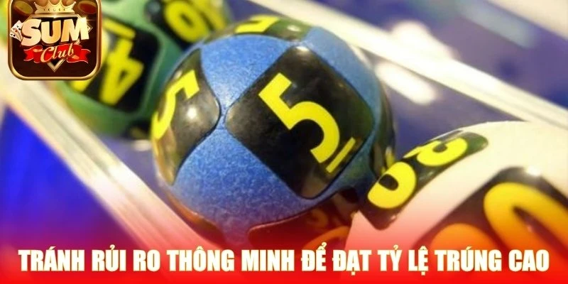 Phòng tránh rủi ro thông minh để đạt tỷ lệ trúng cao nhất