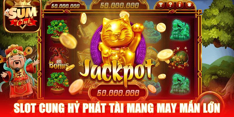 Slot Cung Hỷ Phát Tài mang đến may mắn lớn