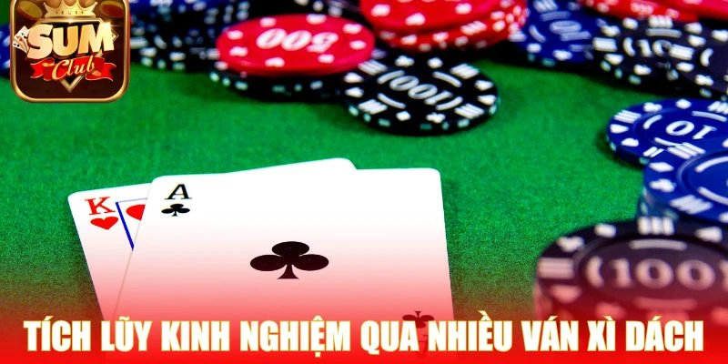 Tích lũy kinh nghiệm qua nhiều ván Xì Dách thực tế